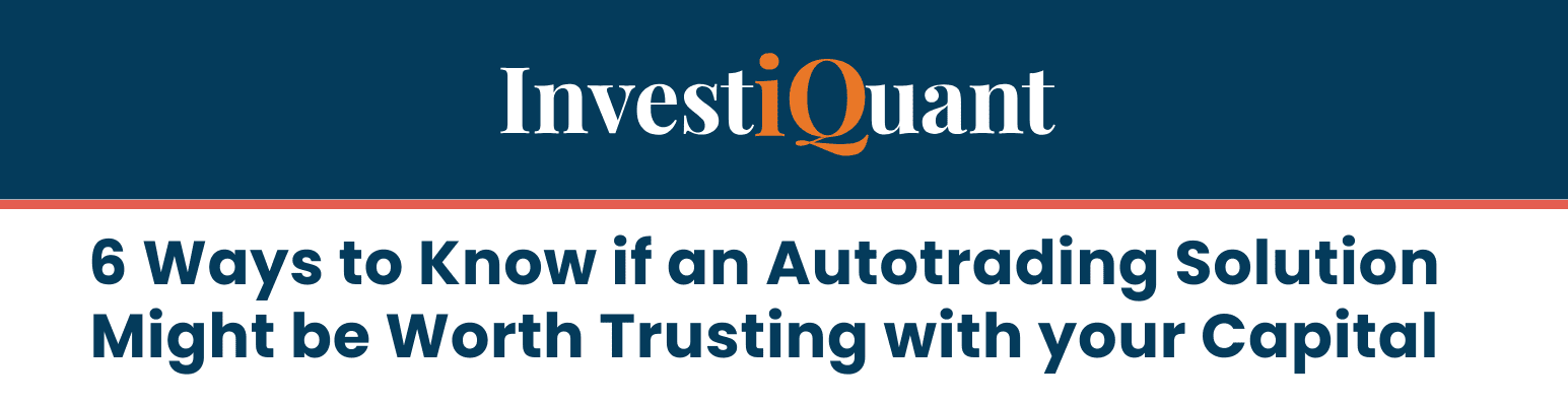 6 Ways to Know If An Autotrading Solution Might Be Worth Trusting With Your Capital